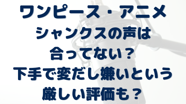 ワンピース　シャンクス　声　合ってない　下手　変　嫌い　評価