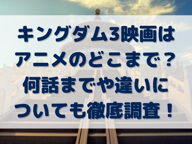 キングダム3　映画　アニメのどこまで　何話まで　違い