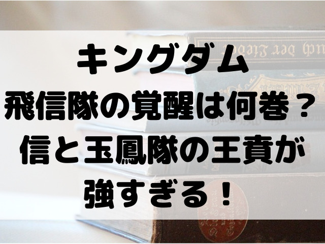 キングダム　飛信隊　玉鳳隊　覚醒　何巻　信　王賁　強すぎる