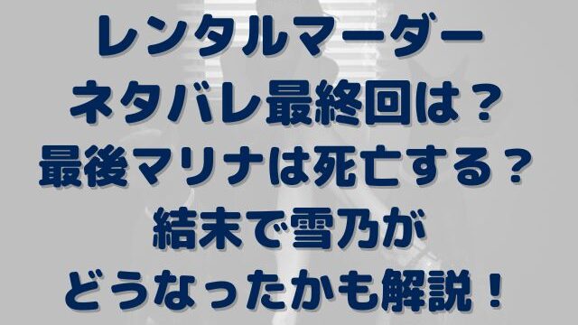 レンタルマーダー　ネタバレ　最終回　最後　マリナ　死亡　結末　雪乃　どうなった