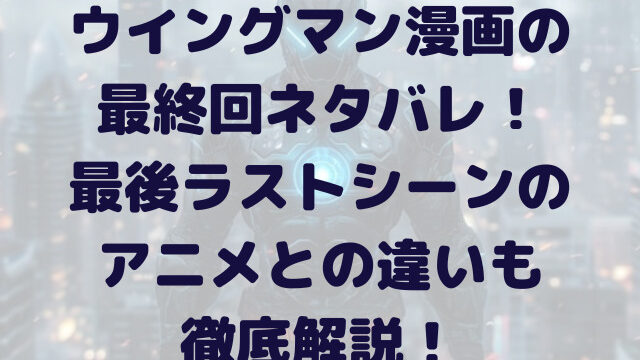 ウイングマン　漫画　最終回　ネタバレ　最後　ラストシーン　アニメ　違い