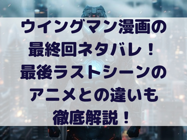 ウイングマン　漫画　最終回　ネタバレ　最後　ラストシーン　アニメ　違い
