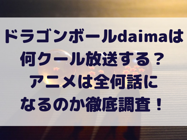 ドラゴンボール　daima　何クール　アニメ　全何話