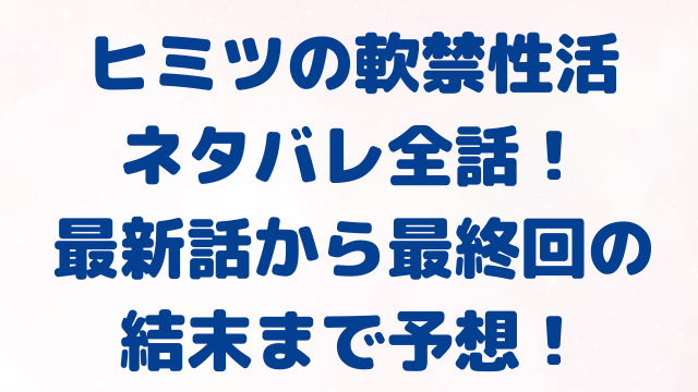 ヒミツの軟禁性活　ネタバレ　全話　最新話　最終回　結末　予想