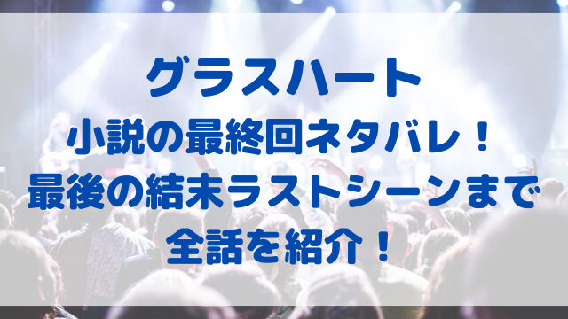 グラスハート　漫画　最終回　全話　ネタバレ　最後　結末　ラスト