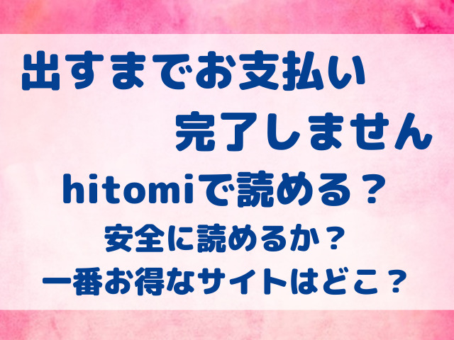 出すまでお支払い完了しません　hitomi　安全に読める　お得　サイト　どこ