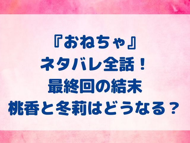 おねちゃ　ネタバレ　全話　最終回　結末　どうなる